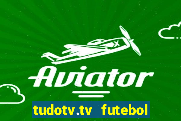 tudotv.tv futebol ao vivo